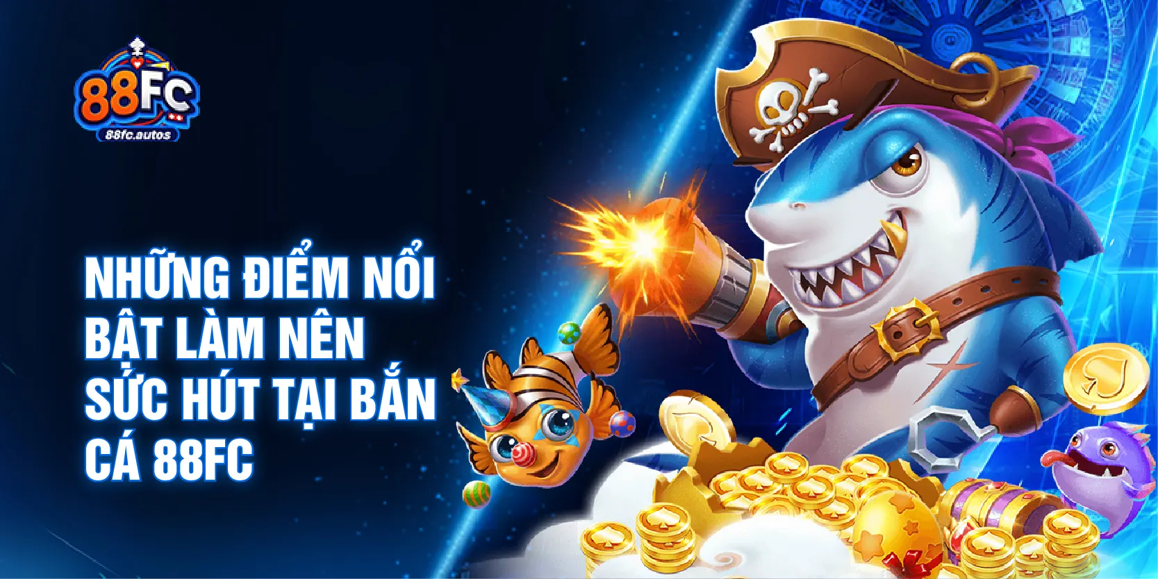 Những điểm nổi bật làm nên sức hút tại bắn cá 88FC