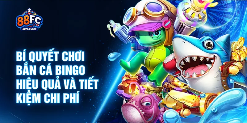 Bí quyết chơi bắn cá Bingo hiệu quả và tiết kiệm chi phí
