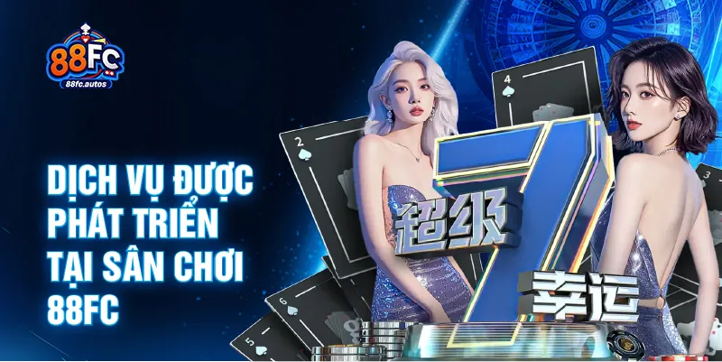 Dịch vụ được phát triển tại sân chơi 88FC