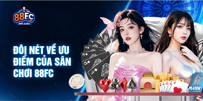 Được xác định rõ ràng về ưu điểm của sân chơi 88FC