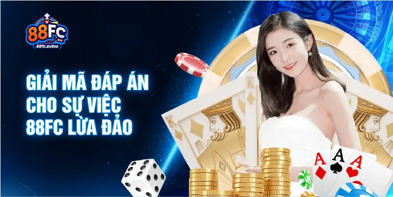 Giải mã đáp án cho sự việc 88FC lừa đảo