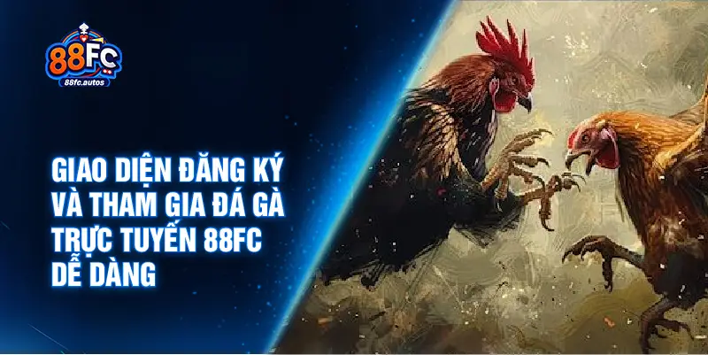 Giao diện đăng ký và tham gia đá gà trực tuyến 88FC dễ dàng