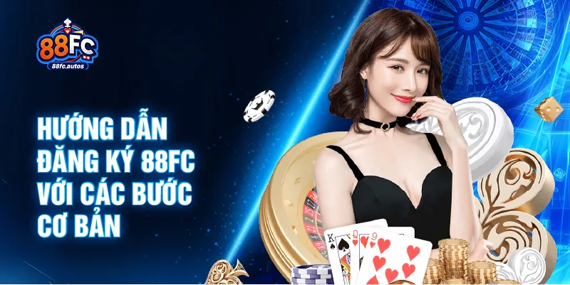 Hướng dẫn đăng ký 88FC với các bước cơ bản