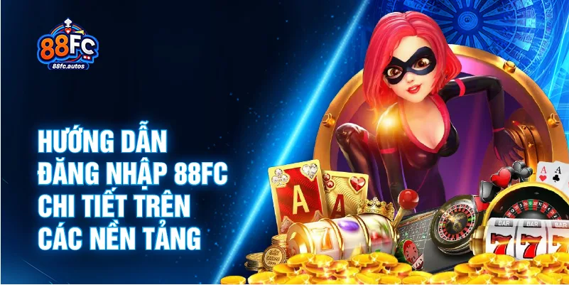 Hướng dẫn đăng nhập 88FC chi tiết trên các nền tảng