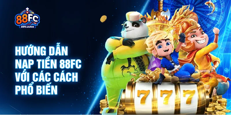 Hướng dẫn nạp tiền 88FC với các cách phổ biến