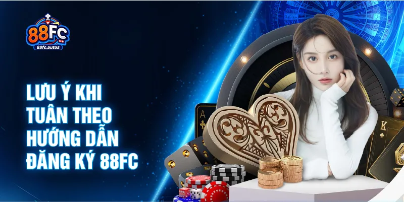 Lưu ý khi tuân theo hướng dẫn đăng ký 88FC