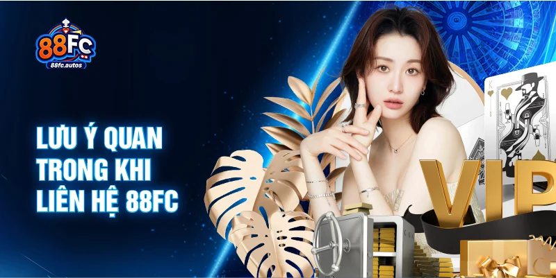 Lưu ý quan trong khi liên hệ 88FC