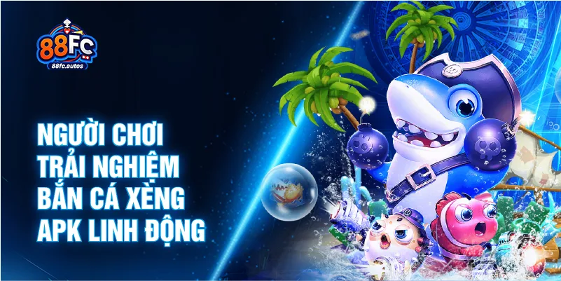 Người chơi trải nghiệm bắn cá xèng apk linh động