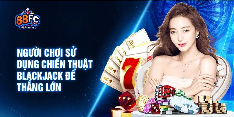 Người chơi sử dụng chiến thuật blackjack để thắng lớn