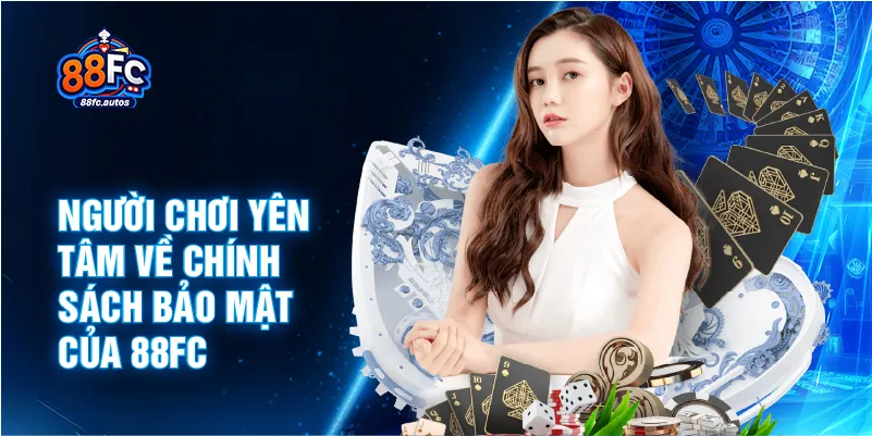Người chơi yên tâm về chính sách bảo mật của 88FC