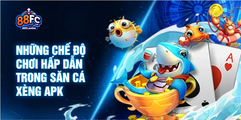 Những chế độ chơi hấp dẫn trong săn cá xèng apk