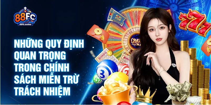 Những quy định quan trọng trong chính sách miễn trừ trách nhiệm 88FC 