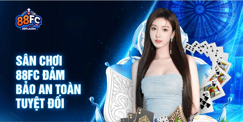 Sân chơi 88FC đảm bảo an toàn tuyệt đối