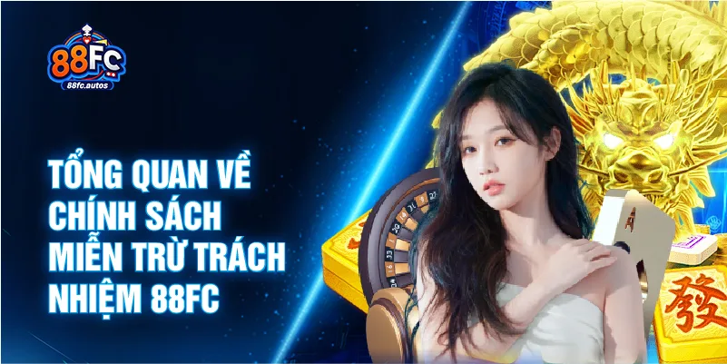 Tổng quan về chính sách miễn trừ trách nhiệm 88FC